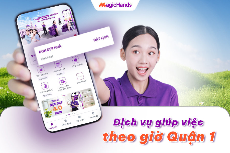 Dat lich giup viec nha theo gio Quan 1 qua MagicHands chu dong linh hoat co nguoi ngay khi can